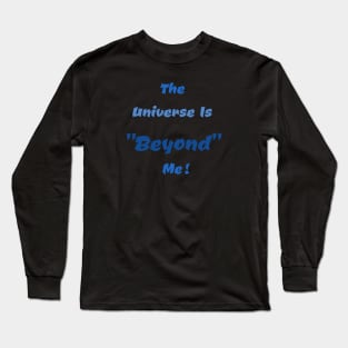 The Universe Is Beyond Me Text Long Sleeve T-Shirt